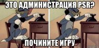 это администрация psr? почините игру