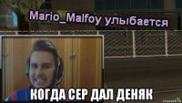  когда сер дал деняк