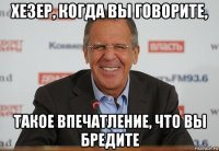 хезер, когда вы говорите, такое впечатление, что вы бредите