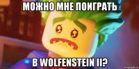 можно мне поиграть в wolfenstein ii?