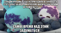 слушай крошик а тебе не приходило в голову кто этот голос за кадром и почему физически он нам не помогает?! самое время над этим задуматься...