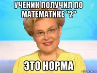 ученик получил по математике "2" это норма