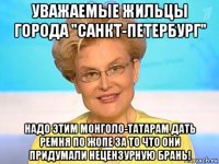 уважаемые жильцы города "санкт-петербург" надо этим монголо-татарам дать ремня по жопе за то что они придумали нецензурную брань!