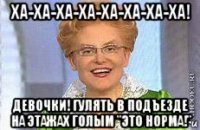 ха-ха-ха-ха-ха-ха-ха-ха! девочки! гулять в подъезде на этажах голым "это норма!"
