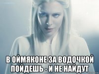  в оймяконе за водочкой пойдешь - и не найдут