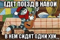 едет поезд в навои в нем сидят одни хуи
