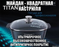 майдан - квадратная кастрюля ультрапрочное высококачественное антипригарное покрытие