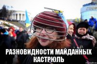  разновидности майданных кастрюль