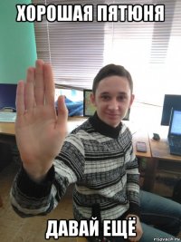 хорошая пятюня давай ещё