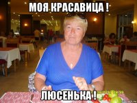 моя красавица ! люсенька !