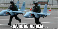  - даля, вылетаем . . .