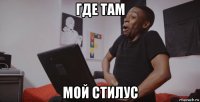 где там мой стилус