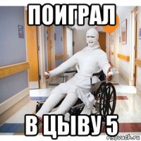 поиграл в цыву 5
