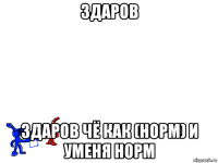 здаров здаров чё как (норм) и уменя норм