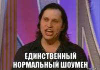  единственный нормальный шоумен