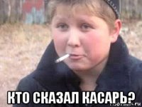  кто сказал касарь?