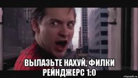  вылазьте нахуй, филки рейнджерс 1:0