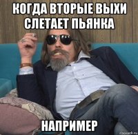 когда вторые выхи слетает пьянка например