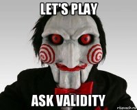 let's play ask validity