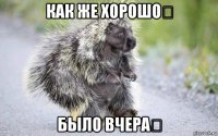 как же хорошо！ было вчера！