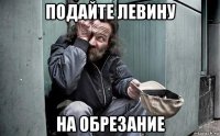 подайте левину на обрезание
