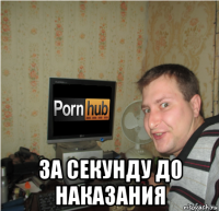  за секунду до наказания