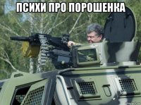 психи про порошенка 