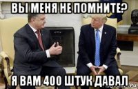 вы меня не помните? я вам 400 штук давал