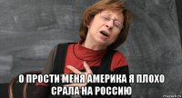  о прости меня америка я плохо срала на россию