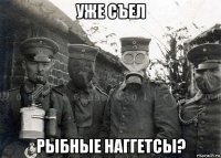 уже съел рыбные наггетсы?