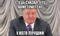 стець сказал, что ahmetowitchi у него лучший