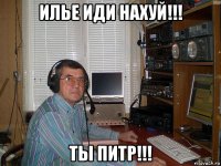 илье иди нахуй!!! ты питр!!!