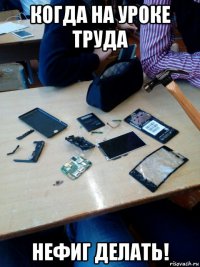 когда на уроке труда нефиг делать!