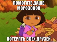 помогите даше морозовой потерять всех друзей