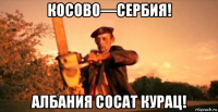 косово—сербия! албания сосат курац!