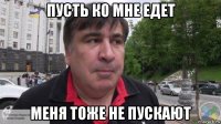 пусть ко мне едет меня тоже не пускают