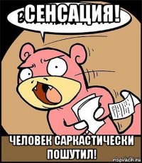 сенсация! человек саркастически пошутил!