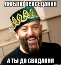 люблю приседания а ты до свидания