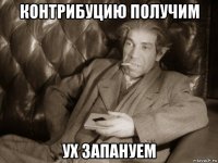 контрибуцию получим ух запануем