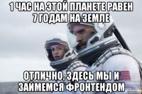 1 час на этой планете равен 7 годам на земле отлично, здесь мы и займемся фронтендом