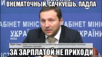 внематочный, сачкуешь, падла за зарплатой не приходи