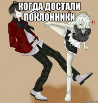 когда достали поклонники 