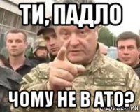 ти, падло чому не в ато?
