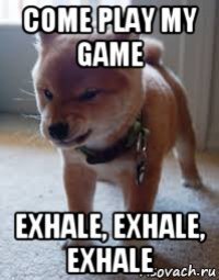 come play my game exhale, exhale, exhale