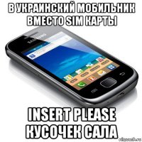 в украинский мобильник вместо sim карты insert please кусочек сала