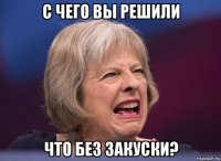с чего вы решили что без закуски?
