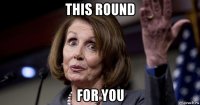 this round for you