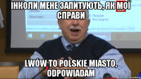 інколи мене запитують, як мої справи lwów to polskie miasto, odpowiadam