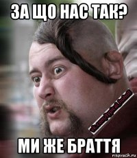 за що нас так? ми же браття