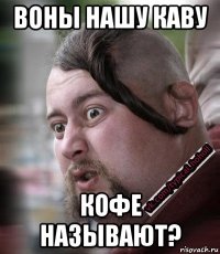 воны нашу каву кофе называют?